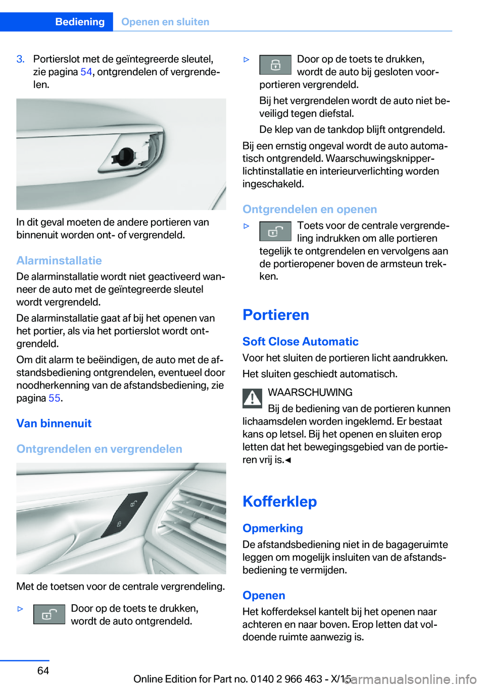BMW 7 SERIES 2016  Instructieboekjes (in Dutch) 3.Portierslot met de geïntegreerde sleutel,
zie pagina  54, ontgrendelen of vergrende‐
len.
In dit geval moeten de andere portieren van
binnenuit worden ont- of vergrendeld.
Alarminstallatie
De ala
