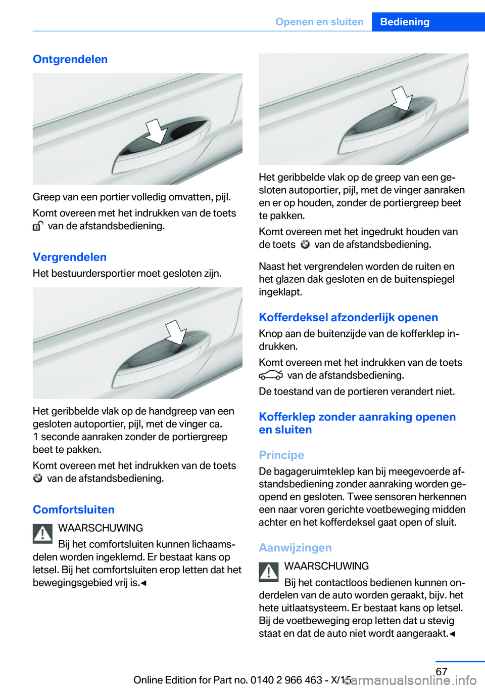 BMW 7 SERIES 2016 Instructieboekjes (in Dutch) Ontgrendelen
Greep van een portier volledig omvatten, pijl.
Komt overeen met het indrukken van de toets
van de afstandsbediening.
Vergrendelen
Het bestuurdersportier moet gesloten zijn.
Het geribbe BMW 7 SERIES 2016 Instructieboekjes (in Dutch) Ontgrendelen
Greep van een portier volledig omvatten, pijl.
Komt overeen met het indrukken van de toets
van de afstandsbediening.
Vergrendelen
Het bestuurdersportier moet gesloten zijn.
Het geribbe