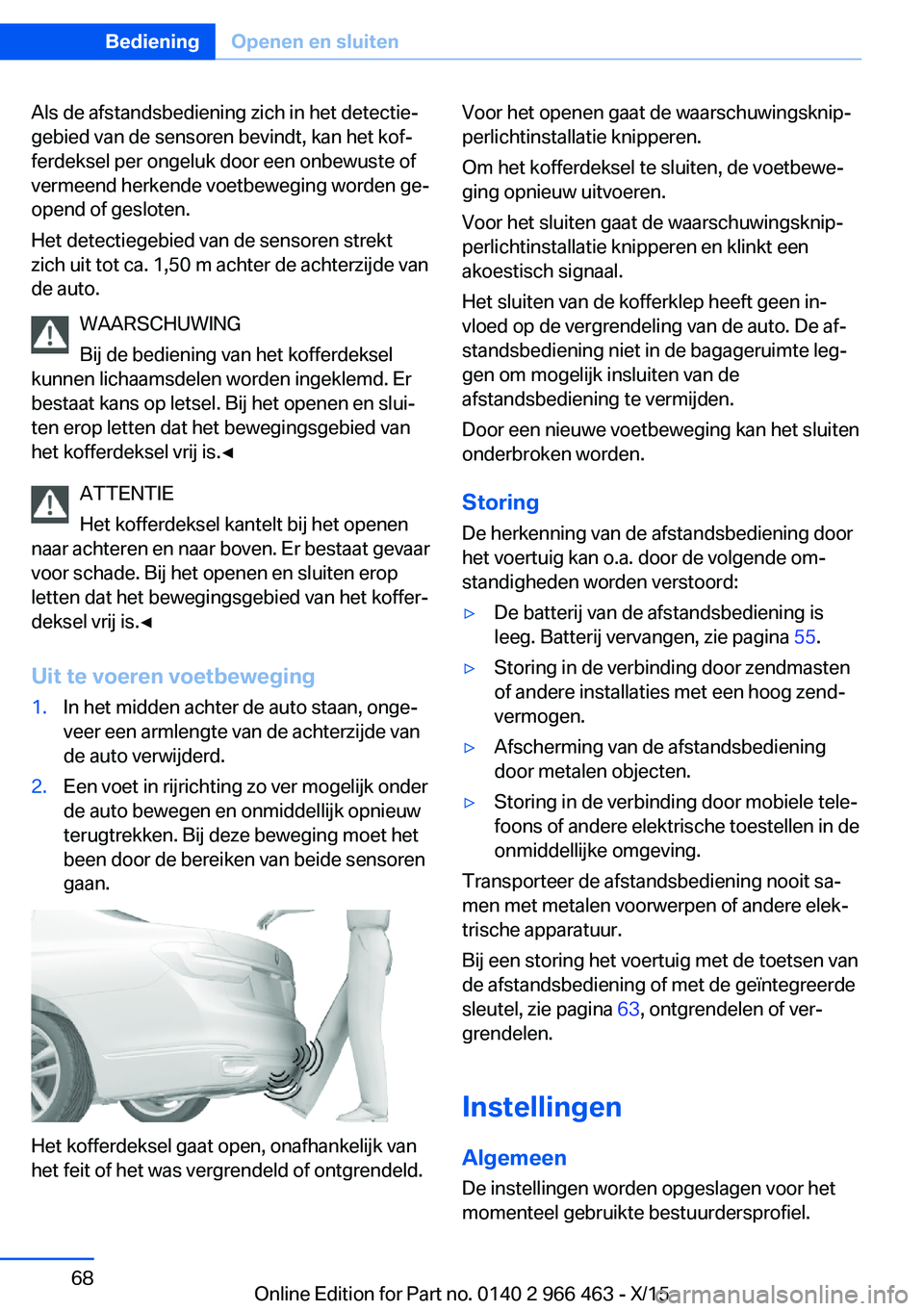 BMW 7 SERIES 2016 Instructieboekjes (in Dutch) Als de afstandsbediening zich in het detectie‐
gebied van de sensoren bevindt, kan het kof‐
ferdeksel per ongeluk door een onbewuste of
vermeend herkende voetbeweging worden ge‐
opend of geslote BMW 7 SERIES 2016 Instructieboekjes (in Dutch) Als de afstandsbediening zich in het detectie‐
gebied van de sensoren bevindt, kan het kof‐
ferdeksel per ongeluk door een onbewuste of
vermeend herkende voetbeweging worden ge‐
opend of geslote