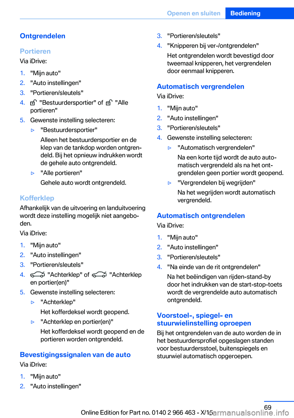BMW 7 SERIES 2016  Instructieboekjes (in Dutch) Ontgrendelen
Portieren
Via iDrive:1."Mijn auto"2."Auto instellingen"3."Portieren/sleutels"4.  "Bestuurdersportier" of    "Alle
portieren"5.Gewenste instelling s