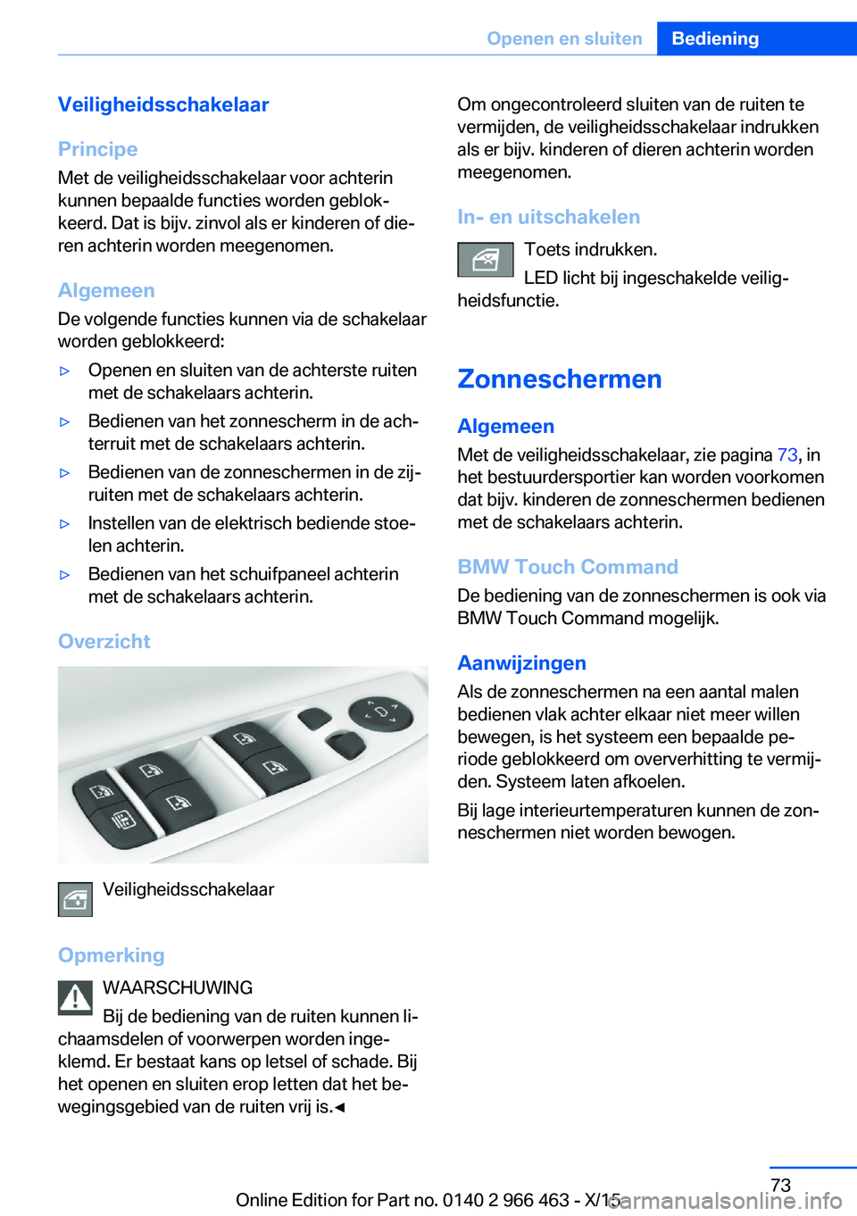 BMW 7 SERIES 2016  Instructieboekjes (in Dutch) Veiligheidsschakelaar
Principe Met de veiligheidsschakelaar voor achterin
kunnen bepaalde functies worden geblok‐
keerd. Dat is bijv. zinvol als er kinderen of die‐
ren achterin worden meegenomen.