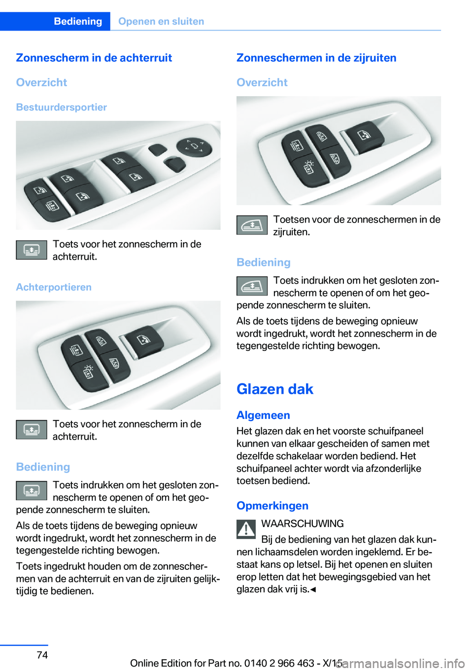 BMW 7 SERIES 2016  Instructieboekjes (in Dutch) Zonnescherm in de achterruit
Overzicht
Bestuurdersportier
Toets voor het zonnescherm in de
achterruit.
Achterportieren
Toets voor het zonnescherm in de
achterruit.
Bediening Toets indrukken om het ges