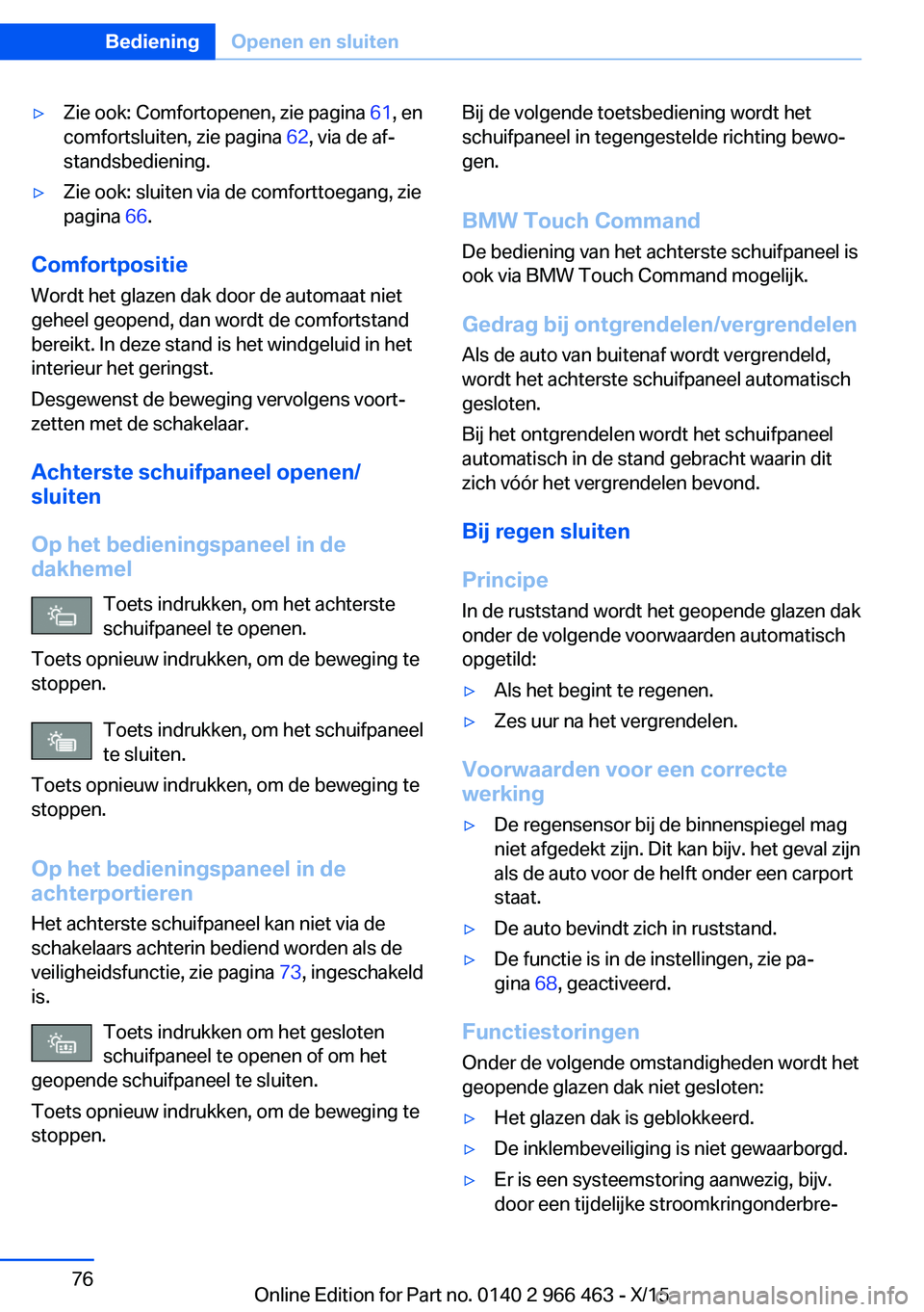 BMW 7 SERIES 2016 Instructieboekjes (in Dutch) ▷Zie ook: Comfortopenen, zie pagina 61, en
comfortsluiten, zie pagina 62, via de af‐
standsbediening.▷Zie ook: sluiten via de comforttoegang, zie
pagina 66.
Comfortpositie
Wordt het glazen dak BMW 7 SERIES 2016 Instructieboekjes (in Dutch) ▷Zie ook: Comfortopenen, zie pagina 61, en
comfortsluiten, zie pagina 62, via de af‐
standsbediening.▷Zie ook: sluiten via de comforttoegang, zie
pagina 66.
Comfortpositie
Wordt het glazen dak