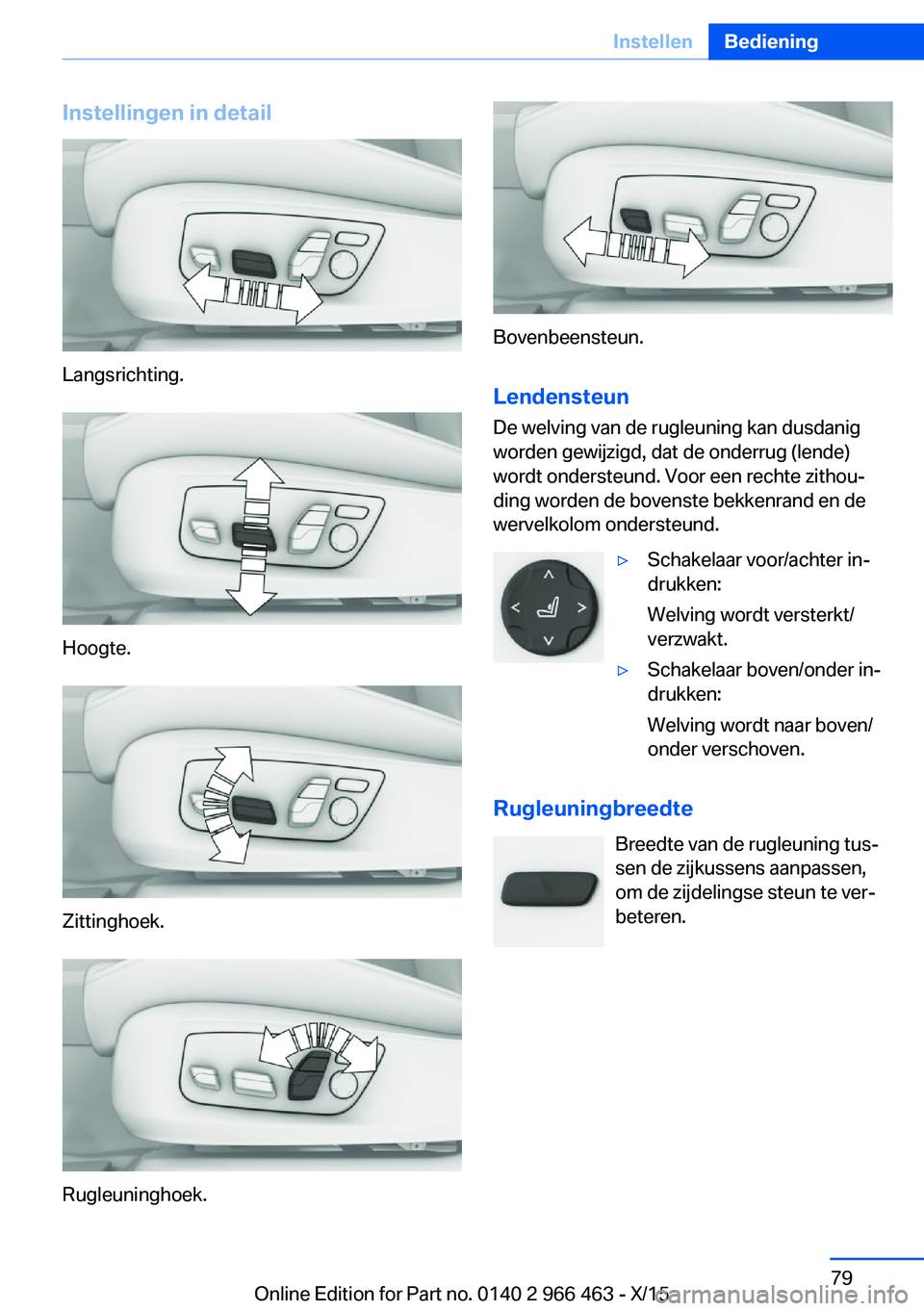 BMW 7 SERIES 2016  Instructieboekjes (in Dutch) Instellingen in detail
Langsrichting.
Hoogte.
Zittinghoek.
Rugleuninghoek.
Bovenbeensteun.
Lendensteun De welving van de rugleuning kan dusdanig
worden gewijzigd, dat de onderrug (lende)
wordt onderst