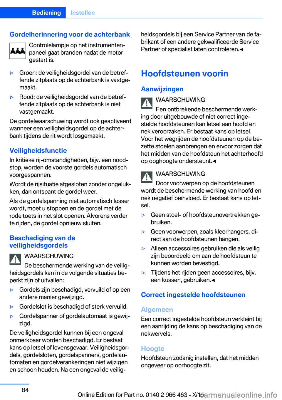 BMW 7 SERIES 2016  Instructieboekjes (in Dutch) Gordelherinnering voor de achterbankControlelampje op het instrumenten‐
paneel gaat branden nadat de motor
gestart is.▷Groen: de veiligheidsgordel van de betref‐
fende zitplaats op de achterbank