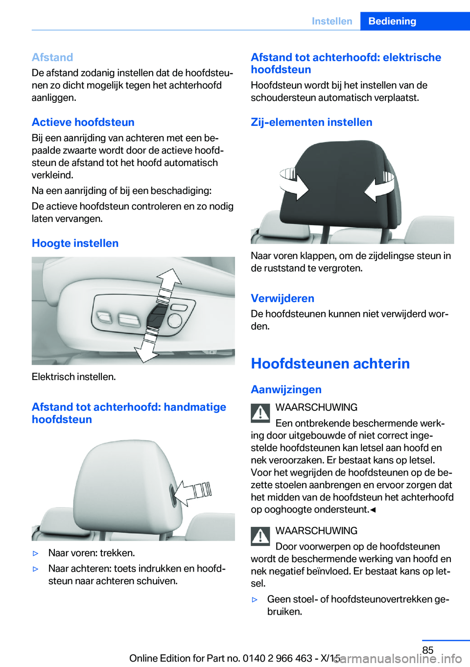 BMW 7 SERIES 2016  Instructieboekjes (in Dutch) Afstand
De afstand zodanig instellen dat de hoofdsteu‐
nen zo dicht mogelijk tegen het achterhoofd
aanliggen.
Actieve hoofdsteun
Bij een aanrijding van achteren met een be‐
paalde zwaarte wordt do