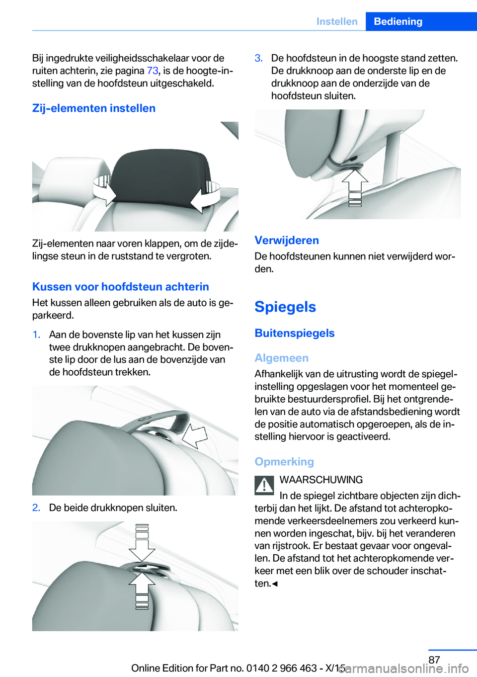 BMW 7 SERIES 2016  Instructieboekjes (in Dutch) Bij ingedrukte veiligheidsschakelaar voor de
ruiten achterin, zie pagina  73, is de hoogte-in‐
stelling van de hoofdsteun uitgeschakeld.
Zij-elementen instellen
Zij-elementen naar voren klappen, om 