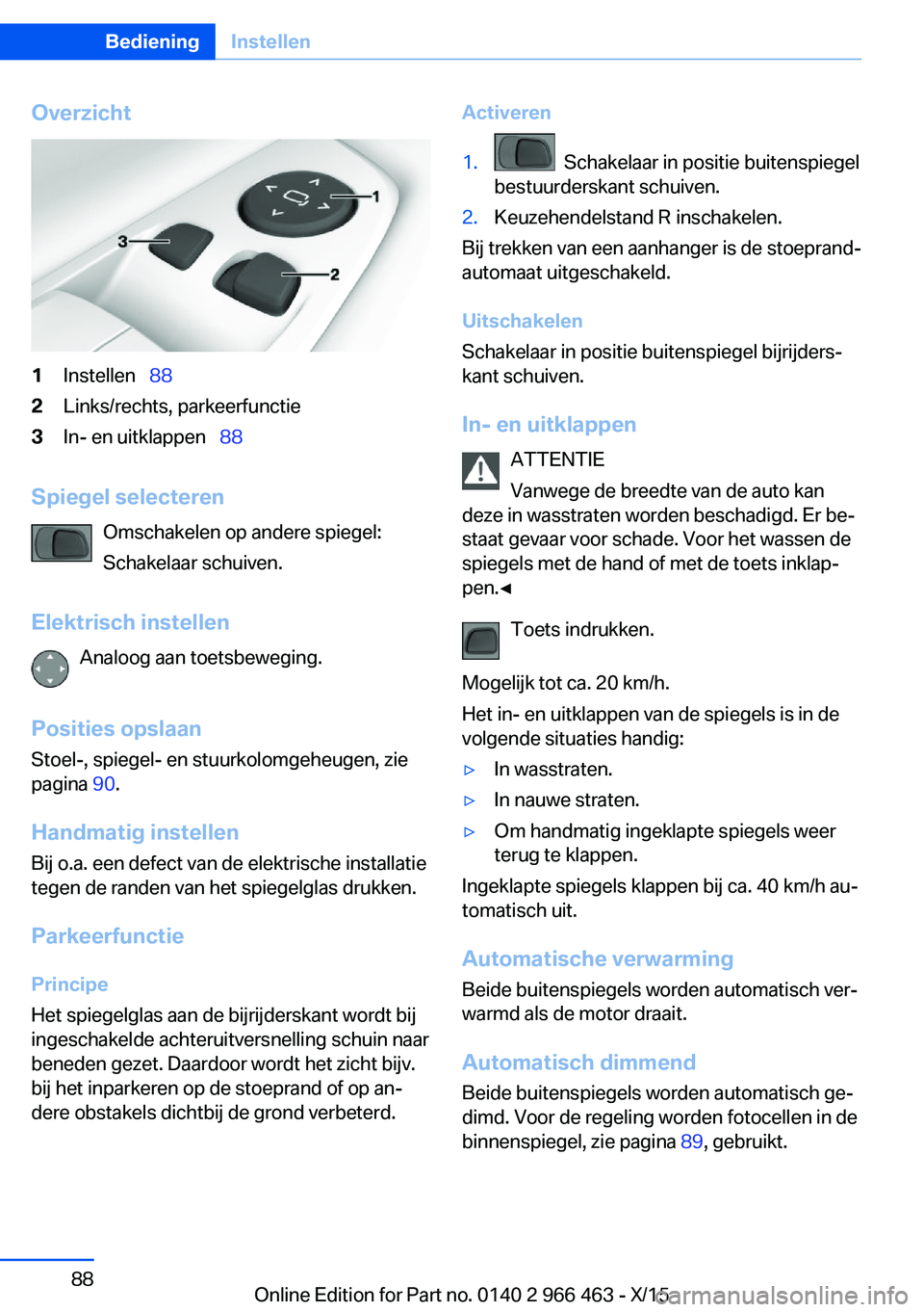 BMW 7 SERIES 2016  Instructieboekjes (in Dutch) Overzicht1Instellen  882Links/rechts, parkeerfunctie3In- en uitklappen   88
Spiegel selecteren
Omschakelen op andere spiegel:
Schakelaar schuiven.
Elektrisch instellen Analoog aan toetsbewegin