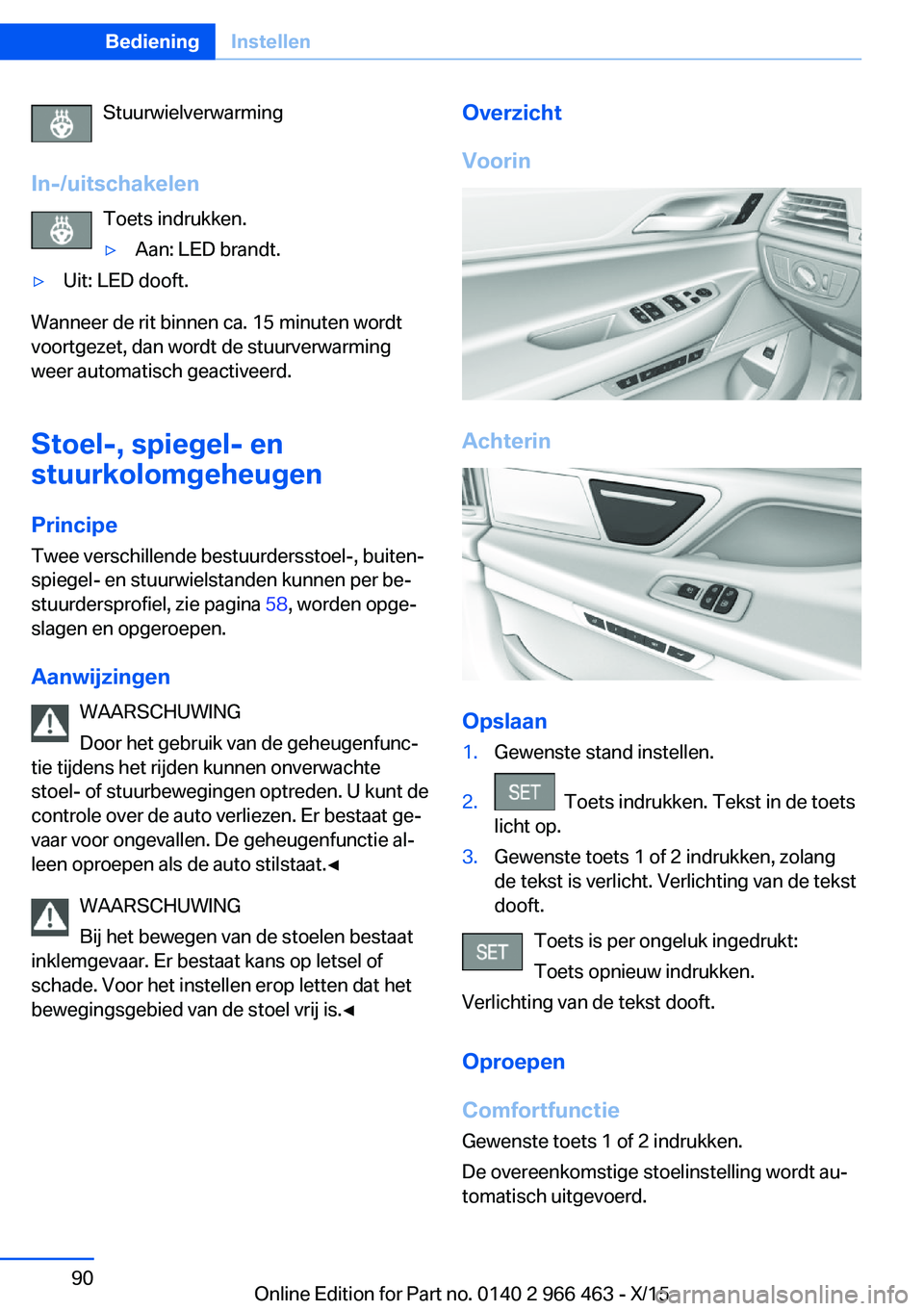 BMW 7 SERIES 2016  Instructieboekjes (in Dutch) Stuurwielverwarming
In-/uitschakelen Toets indrukken.▷Aan: LED brandt.▷Uit: LED dooft.
Wanneer de rit binnen ca. 15 minuten wordt
voortgezet, dan wordt de stuurverwarming
weer automatisch geactive