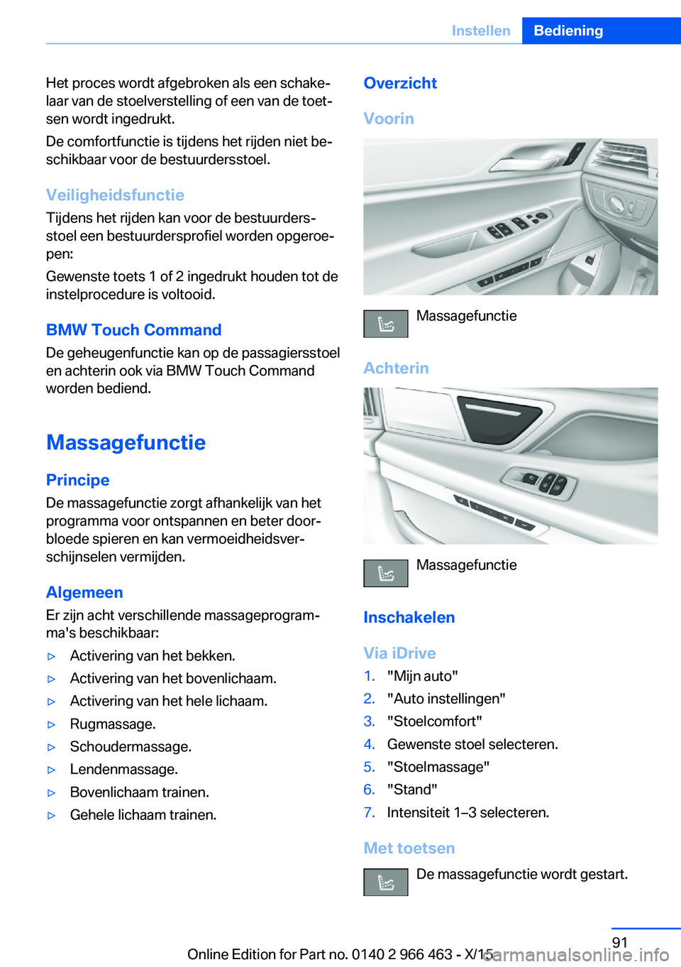 BMW 7 SERIES 2016  Instructieboekjes (in Dutch) Het proces wordt afgebroken als een schake‐
laar van de stoelverstelling of een van de toet‐
sen wordt ingedrukt.
De comfortfunctie is tijdens het rijden niet be‐
schikbaar voor de bestuurdersst