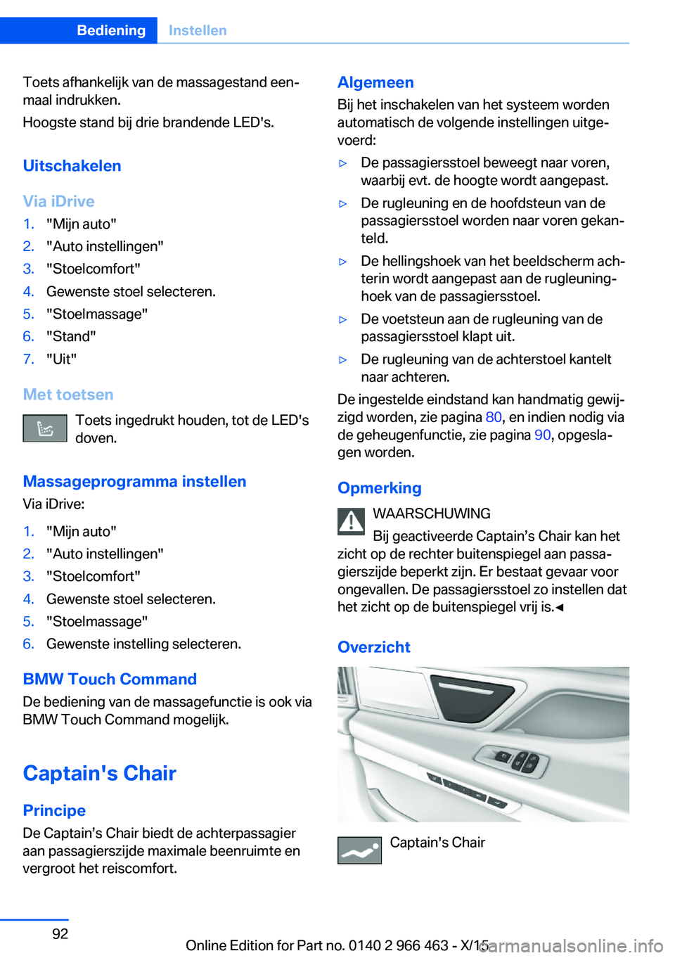 BMW 7 SERIES 2016  Instructieboekjes (in Dutch) Toets afhankelijk van de massagestand een‐
maal indrukken.
Hoogste stand bij drie brandende LED's.
Uitschakelen
Via iDrive1."Mijn auto"2."Auto instellingen"3."Stoelcomfort