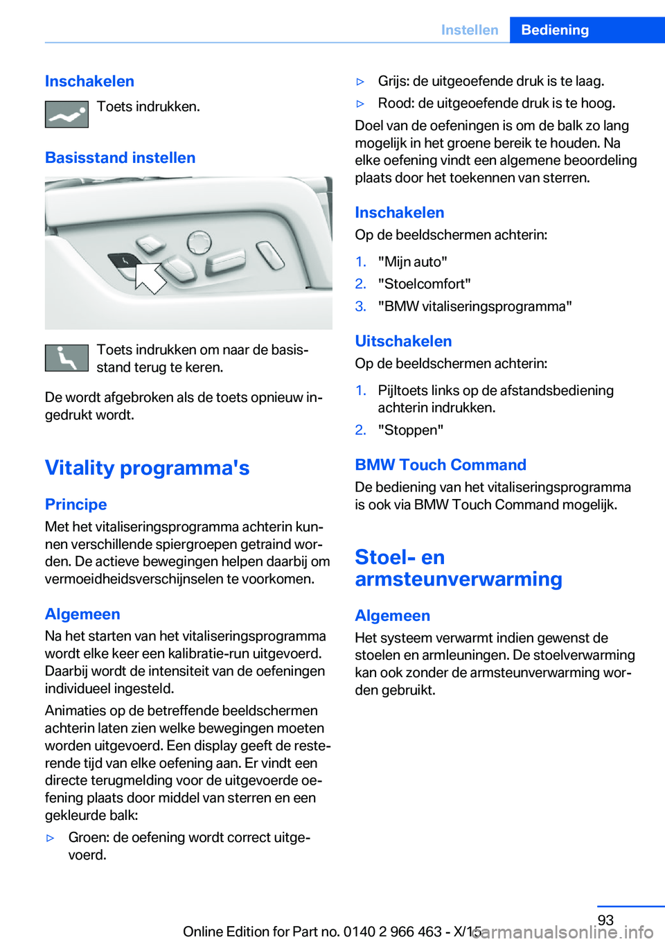 BMW 7 SERIES 2016  Instructieboekjes (in Dutch) InschakelenToets indrukken.
Basisstand instellen
Toets indrukken om naar de basis‐
stand terug te keren.
De wordt afgebroken als de toets opnieuw in‐
gedrukt wordt.
Vitality programma's Princi