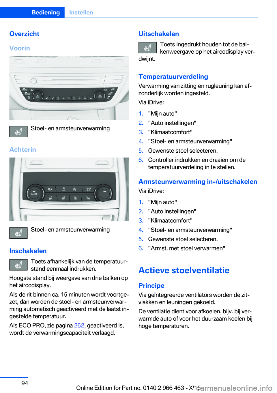 BMW 7 SERIES 2016  Instructieboekjes (in Dutch) Overzicht
Voorin
Stoel- en armsteunverwarming
Achterin
Stoel- en armsteunverwarming
Inschakelen Toets afhankelijk van de temperatuur‐
stand eenmaal indrukken.
Hoogste stand bij weergave van drie bal