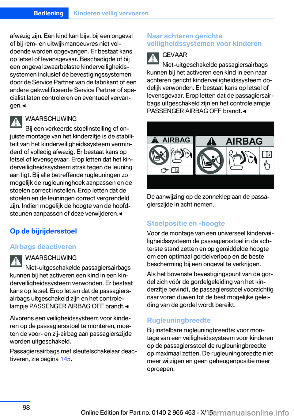 BMW 7 SERIES 2016  Instructieboekjes (in Dutch) afwezig zijn. Een kind kan bijv. bij een ongeval
of bij rem- en uitwijkmanoeuvres niet vol‐
doende worden opgevangen. Er bestaat kans
op letsel of levensgevaar. Beschadigde of bij
een ongeval zwaarb