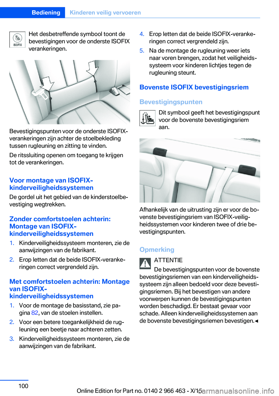 BMW 7 SERIES 2016  Instructieboekjes (in Dutch) Het desbetreffende symbool toont de
bevestigingen voor de onderste ISOFIX
verankeringen.
Bevestigingspunten voor de onderste ISOFIX-
verankeringen zijn achter de stoelbekleding
tussen rugleuning en zi