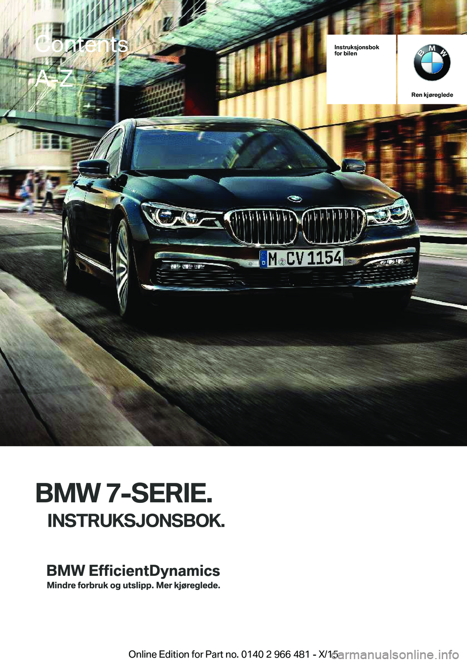 BMW 7 SERIES 2016  InstruksjonsbØker (in Norwegian) Instruksjonsbok
for bilen
Ren kjøreglede
BMW 7-SERIE.
INSTRUKSJONSBOK.
ContentsA-Z
Online Edition for Part no. 0140 2 966 481 - X/15   