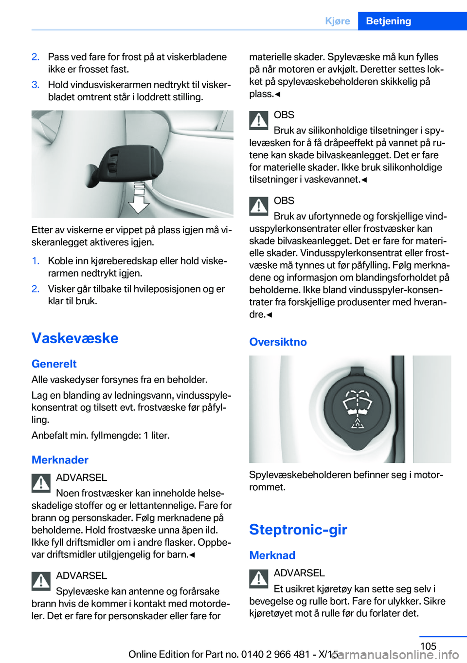 BMW 7 SERIES 2016 InstruksjonsbØker (in Norwegian) 2.Pass ved fare for frost på at viskerbladene
ikke er frosset fast.3.Hold vindusviskerarmen nedtrykt til visker‐
bladet omtrent står i loddrett stilling.
Etter av viskerne er vippet på plass igje BMW 7 SERIES 2016 InstruksjonsbØker (in Norwegian) 2.Pass ved fare for frost på at viskerbladene
ikke er frosset fast.3.Hold vindusviskerarmen nedtrykt til visker‐
bladet omtrent står i loddrett stilling.
Etter av viskerne er vippet på plass igje
