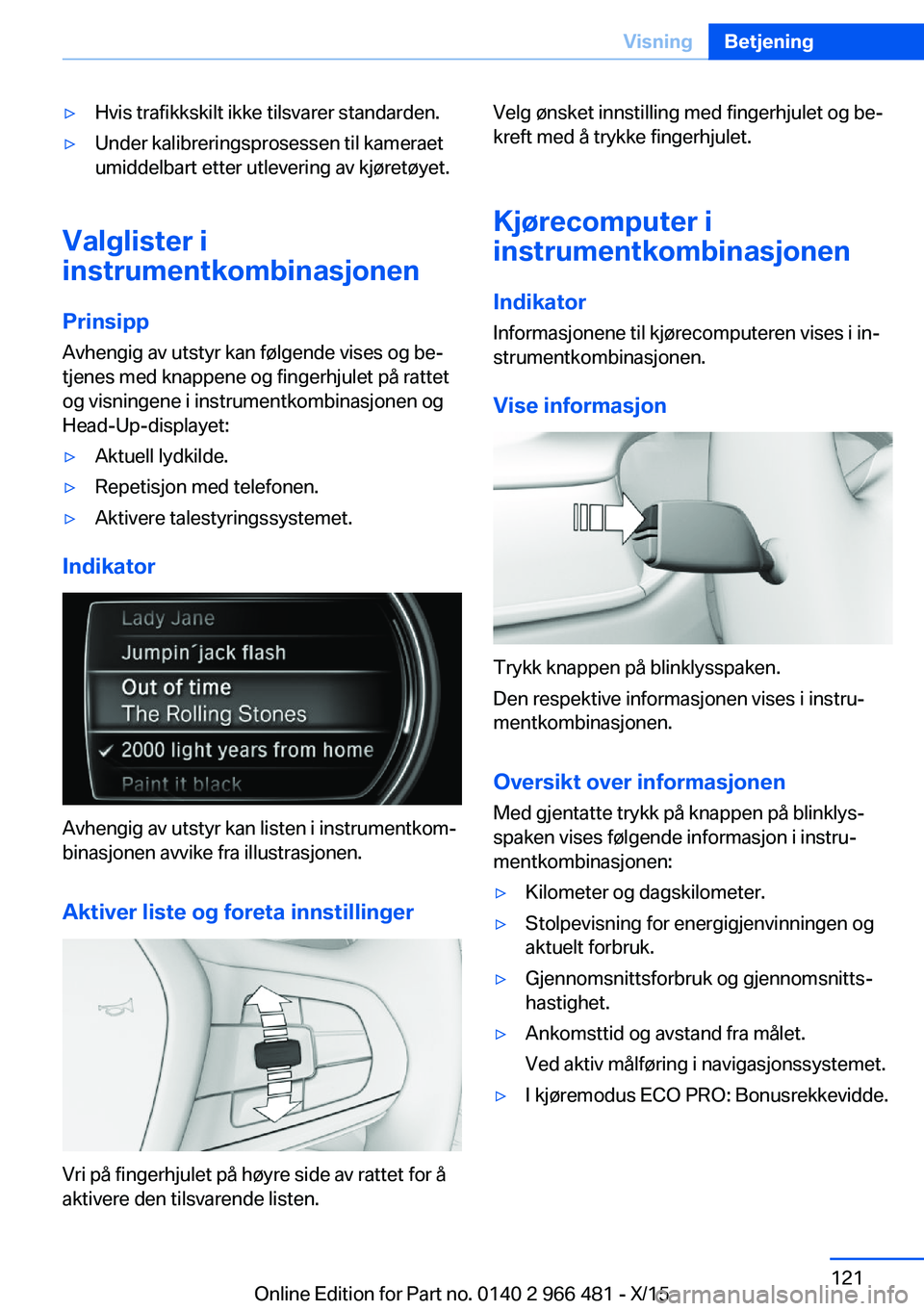 BMW 7 SERIES 2016 InstruksjonsbØker (in Norwegian) ▷Hvis trafikkskilt ikke tilsvarer standarden.▷Under kalibreringsprosessen til kameraet
umiddelbart etter utlevering av kjøretøyet.
Valglister i
instrumentkombinasjonen
Prinsipp Avhengig av utsty BMW 7 SERIES 2016 InstruksjonsbØker (in Norwegian) ▷Hvis trafikkskilt ikke tilsvarer standarden.▷Under kalibreringsprosessen til kameraet
umiddelbart etter utlevering av kjøretøyet.
Valglister i
instrumentkombinasjonen
Prinsipp Avhengig av utsty