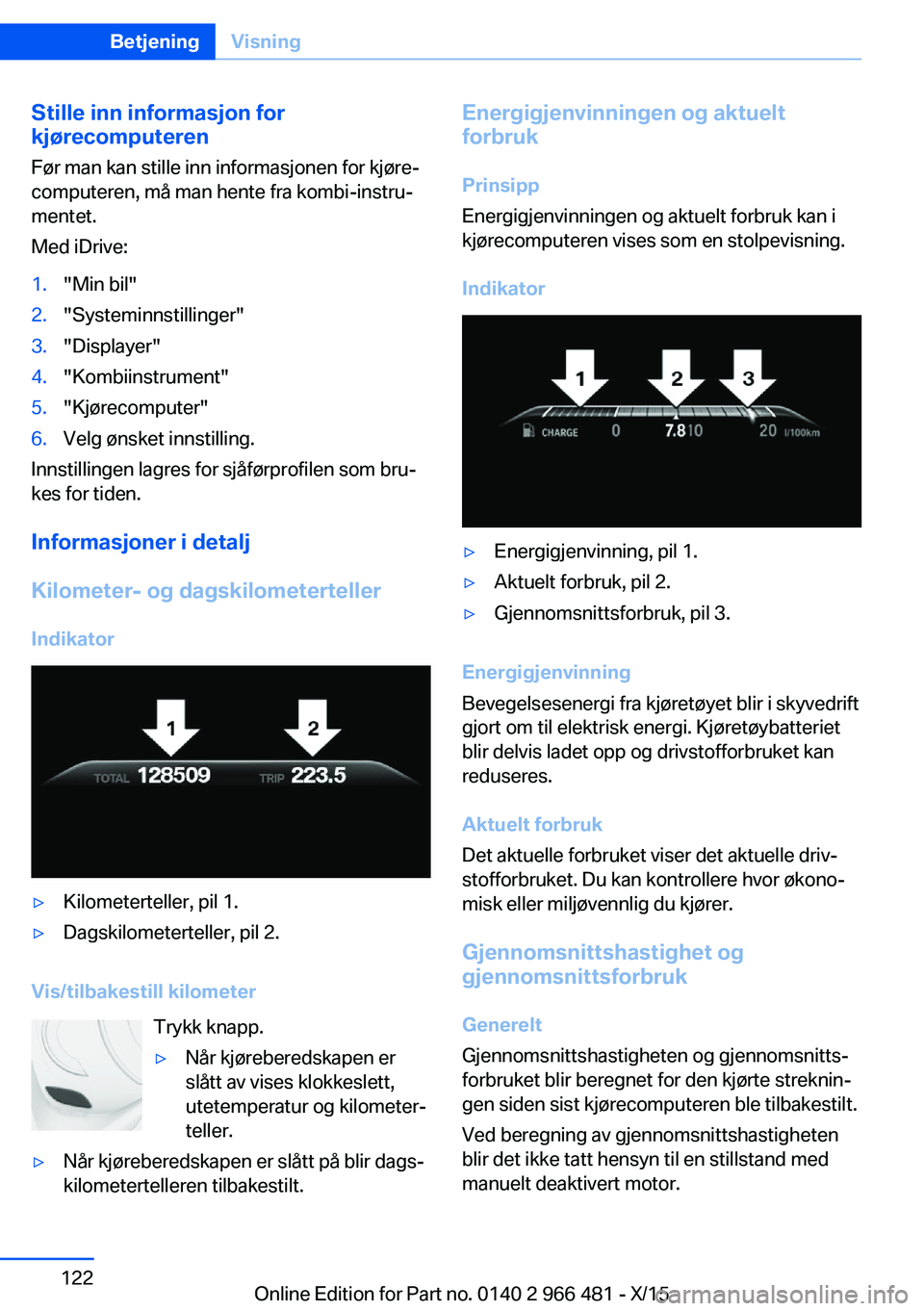 BMW 7 SERIES 2016 InstruksjonsbØker (in Norwegian) Stille inn informasjon for
kjørecomputeren
Før man kan stille inn informasjonen for kjøre‐
computeren, må man hente fra kombi-instru‐
mentet.
Med iDrive:1."Min bil"2."Systeminnstil BMW 7 SERIES 2016 InstruksjonsbØker (in Norwegian) Stille inn informasjon for
kjørecomputeren
Før man kan stille inn informasjonen for kjøre‐
computeren, må man hente fra kombi-instru‐
mentet.
Med iDrive:1."Min bil"2."Systeminnstil