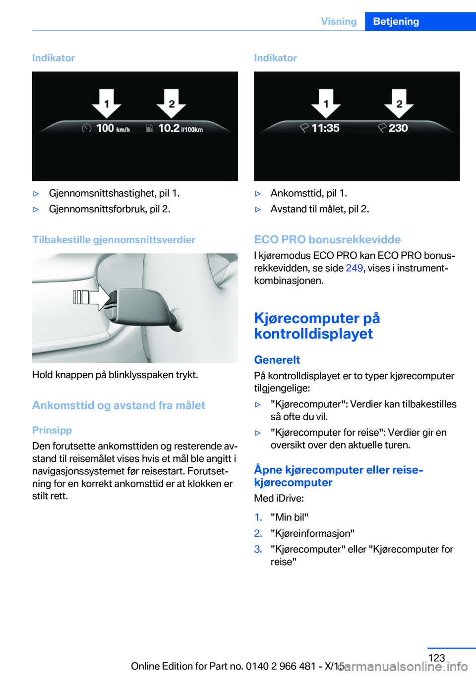 BMW 7 SERIES 2016 InstruksjonsbØker (in Norwegian) Indikator▷Gjennomsnittshastighet, pil 1.▷Gjennomsnittsforbruk, pil 2.
Tilbakestille gjennomsnittsverdier
Hold knappen på blinklysspaken trykt.
Ankomsttid og avstand fra målet Prinsipp
Den foruts BMW 7 SERIES 2016 InstruksjonsbØker (in Norwegian) Indikator▷Gjennomsnittshastighet, pil 1.▷Gjennomsnittsforbruk, pil 2.
Tilbakestille gjennomsnittsverdier
Hold knappen på blinklysspaken trykt.
Ankomsttid og avstand fra målet Prinsipp
Den foruts