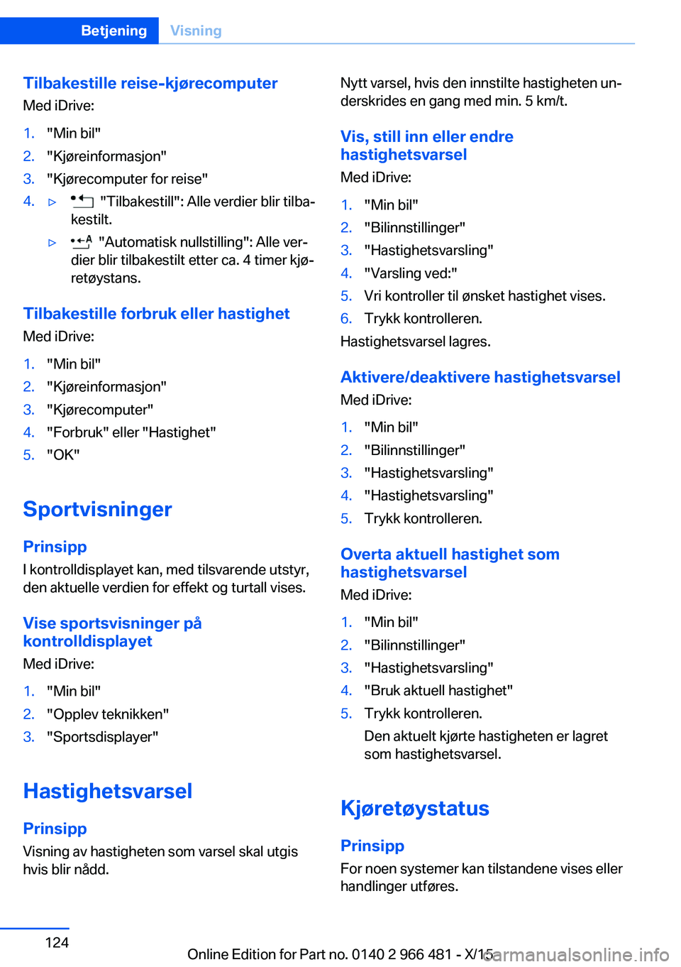 BMW 7 SERIES 2016 InstruksjonsbØker (in Norwegian) Tilbakestille reise-kjørecomputerMed iDrive:1."Min bil"2."Kjøreinformasjon"3."Kjørecomputer for reise"4.▷ "Tilbakestill": Alle verdier blir tilba‐
kestilt.▷ BMW 7 SERIES 2016 InstruksjonsbØker (in Norwegian) Tilbakestille reise-kjørecomputerMed iDrive:1."Min bil"2."Kjøreinformasjon"3."Kjørecomputer for reise"4.▷ "Tilbakestill": Alle verdier blir tilba‐
kestilt.▷