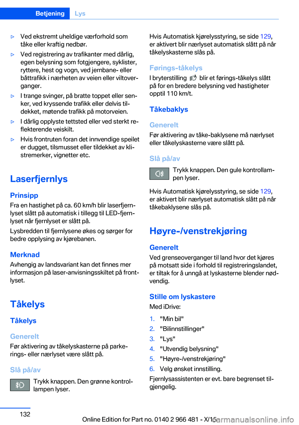 BMW 7 SERIES 2016 InstruksjonsbØker (in Norwegian) ▷Ved ekstremt uheldige værforhold som
tåke eller kraftig nedbør.▷Ved registrering av trafikanter med dårlig,
egen belysning som fotgjengere, syklister,
ryttere, hest og vogn, ved jernbane- ell BMW 7 SERIES 2016 InstruksjonsbØker (in Norwegian) ▷Ved ekstremt uheldige værforhold som
tåke eller kraftig nedbør.▷Ved registrering av trafikanter med dårlig,
egen belysning som fotgjengere, syklister,
ryttere, hest og vogn, ved jernbane- ell