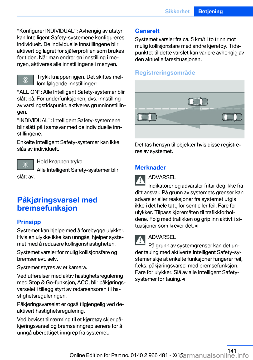 BMW 7 SERIES 2016 InstruksjonsbØker (in Norwegian) "Konfigurer INDIVIDUAL": Avhengig av utstyr
kan Intelligent Safety-systemene konfigureres
individuelt. De individuelle Innstillingene blir
aktivert og lagret for sjåførprofilen som brukes
fo BMW 7 SERIES 2016 InstruksjonsbØker (in Norwegian) "Konfigurer INDIVIDUAL": Avhengig av utstyr
kan Intelligent Safety-systemene konfigureres
individuelt. De individuelle Innstillingene blir
aktivert og lagret for sjåførprofilen som brukes
fo