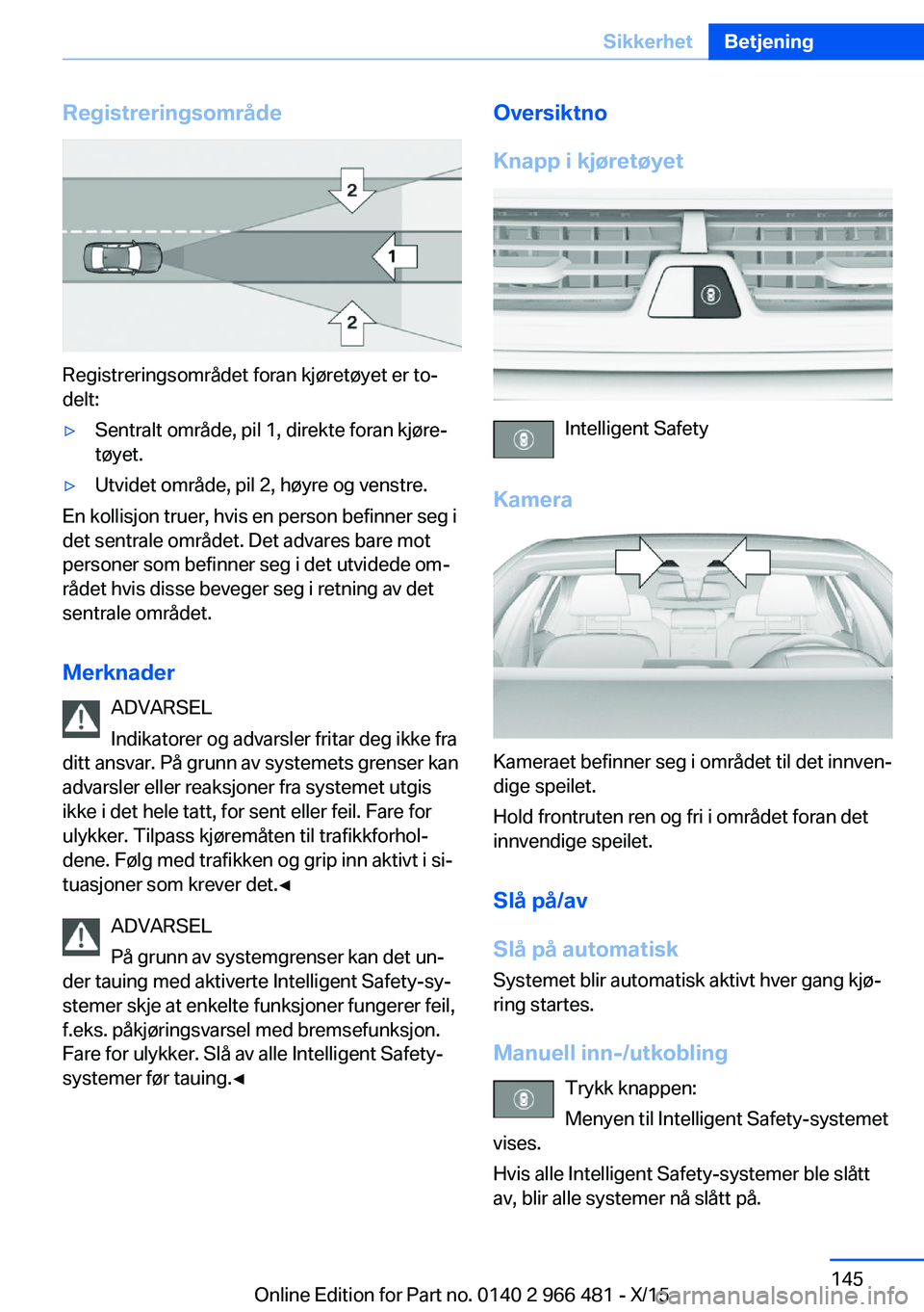 BMW 7 SERIES 2016 InstruksjonsbØker (in Norwegian) Registreringsområde
Registreringsområdet foran kjøretøyet er to‐
delt:
▷Sentralt område, pil 1, direkte foran kjøre‐
tøyet.▷Utvidet område, pil 2, høyre og venstre.
En kollisjon truer BMW 7 SERIES 2016 InstruksjonsbØker (in Norwegian) Registreringsområde
Registreringsområdet foran kjøretøyet er to‐
delt:
▷Sentralt område, pil 1, direkte foran kjøre‐
tøyet.▷Utvidet område, pil 2, høyre og venstre.
En kollisjon truer