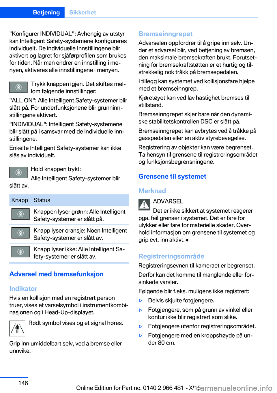 BMW 7 SERIES 2016 InstruksjonsbØker (in Norwegian) "Konfigurer INDIVIDUAL": Avhengig av utstyr
kan Intelligent Safety-systemene konfigureres
individuelt. De individuelle Innstillingene blir
aktivert og lagret for sjåførprofilen som brukes
fo BMW 7 SERIES 2016 InstruksjonsbØker (in Norwegian) "Konfigurer INDIVIDUAL": Avhengig av utstyr
kan Intelligent Safety-systemene konfigureres
individuelt. De individuelle Innstillingene blir
aktivert og lagret for sjåførprofilen som brukes
fo