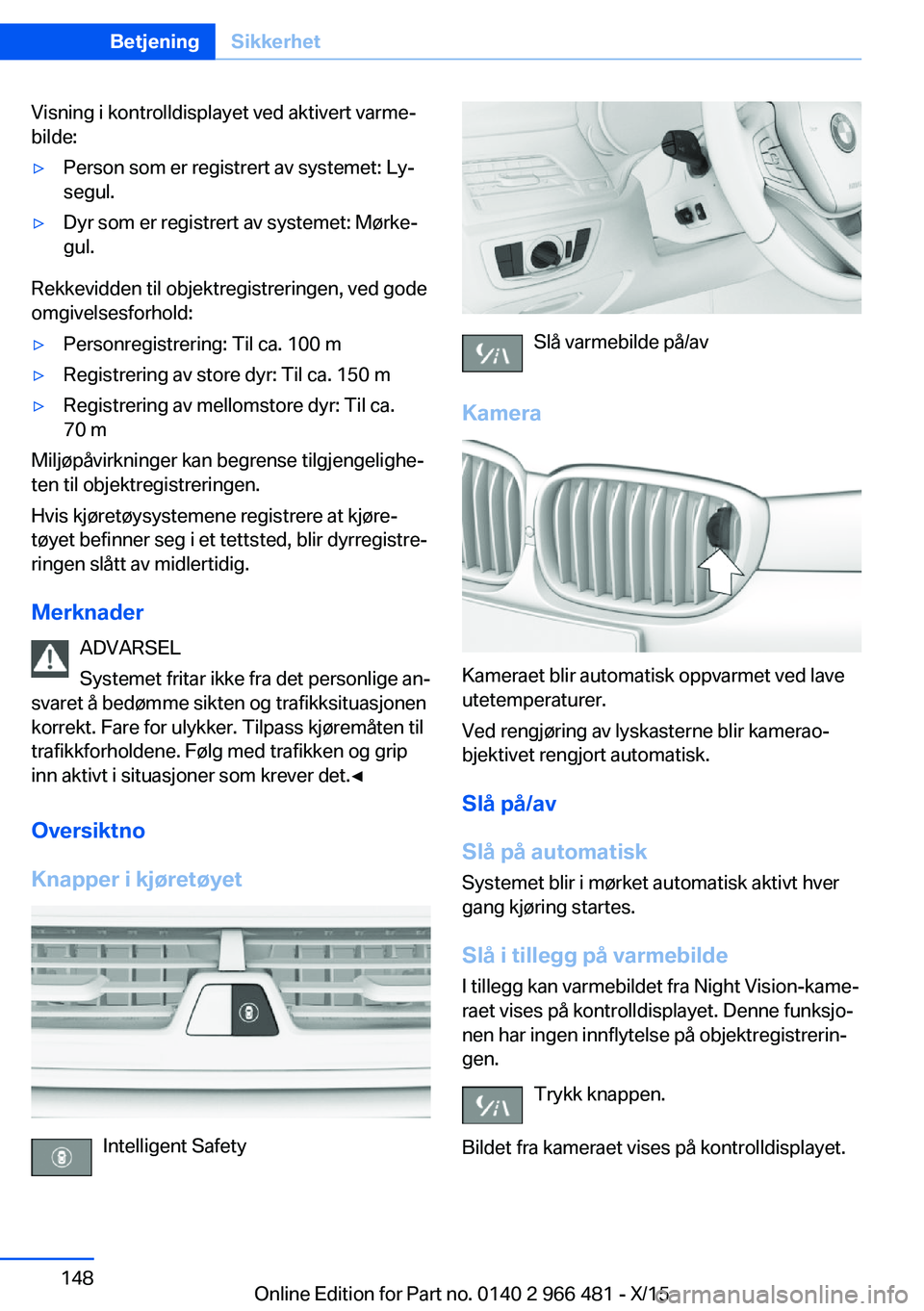 BMW 7 SERIES 2016 InstruksjonsbØker (in Norwegian) Visning i kontrolldisplayet ved aktivert varme‐
bilde:▷Person som er registrert av systemet: Ly‐
segul.▷Dyr som er registrert av systemet: Mørke‐
gul.
Rekkevidden til objektregistreringen, BMW 7 SERIES 2016 InstruksjonsbØker (in Norwegian) Visning i kontrolldisplayet ved aktivert varme‐
bilde:▷Person som er registrert av systemet: Ly‐
segul.▷Dyr som er registrert av systemet: Mørke‐
gul.
Rekkevidden til objektregistreringen,