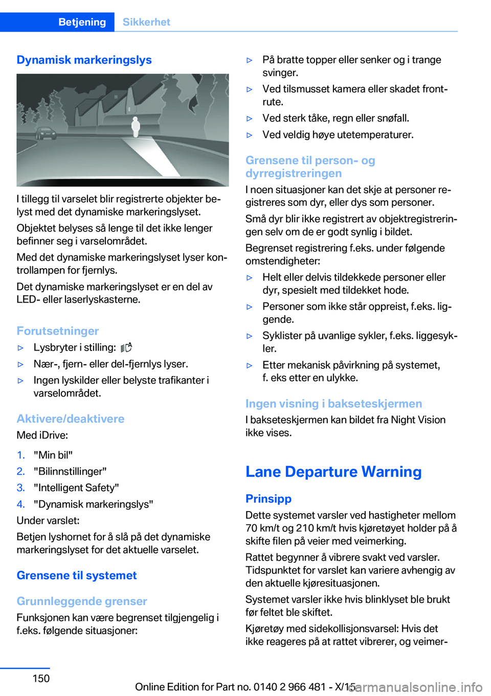 BMW 7 SERIES 2016 InstruksjonsbØker (in Norwegian) Dynamisk markeringslys
I tillegg til varselet blir registrerte objekter be‐
lyst med det dynamiske markeringslyset.
Objektet belyses så lenge til det ikke lenger
befinner seg i varselområdet.
Med BMW 7 SERIES 2016 InstruksjonsbØker (in Norwegian) Dynamisk markeringslys
I tillegg til varselet blir registrerte objekter be‐
lyst med det dynamiske markeringslyset.
Objektet belyses så lenge til det ikke lenger
befinner seg i varselområdet.
Med
