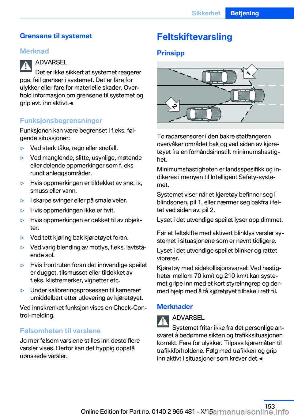 BMW 7 SERIES 2016  InstruksjonsbØker (in Norwegian) Grensene til systemet
Merknad ADVARSEL
Det er ikke sikkert at systemet reagerer
pga. feil grenser i systemet. Det er fare for
ulykker eller fare for materielle skader. Over‐
hold informasjon om gren