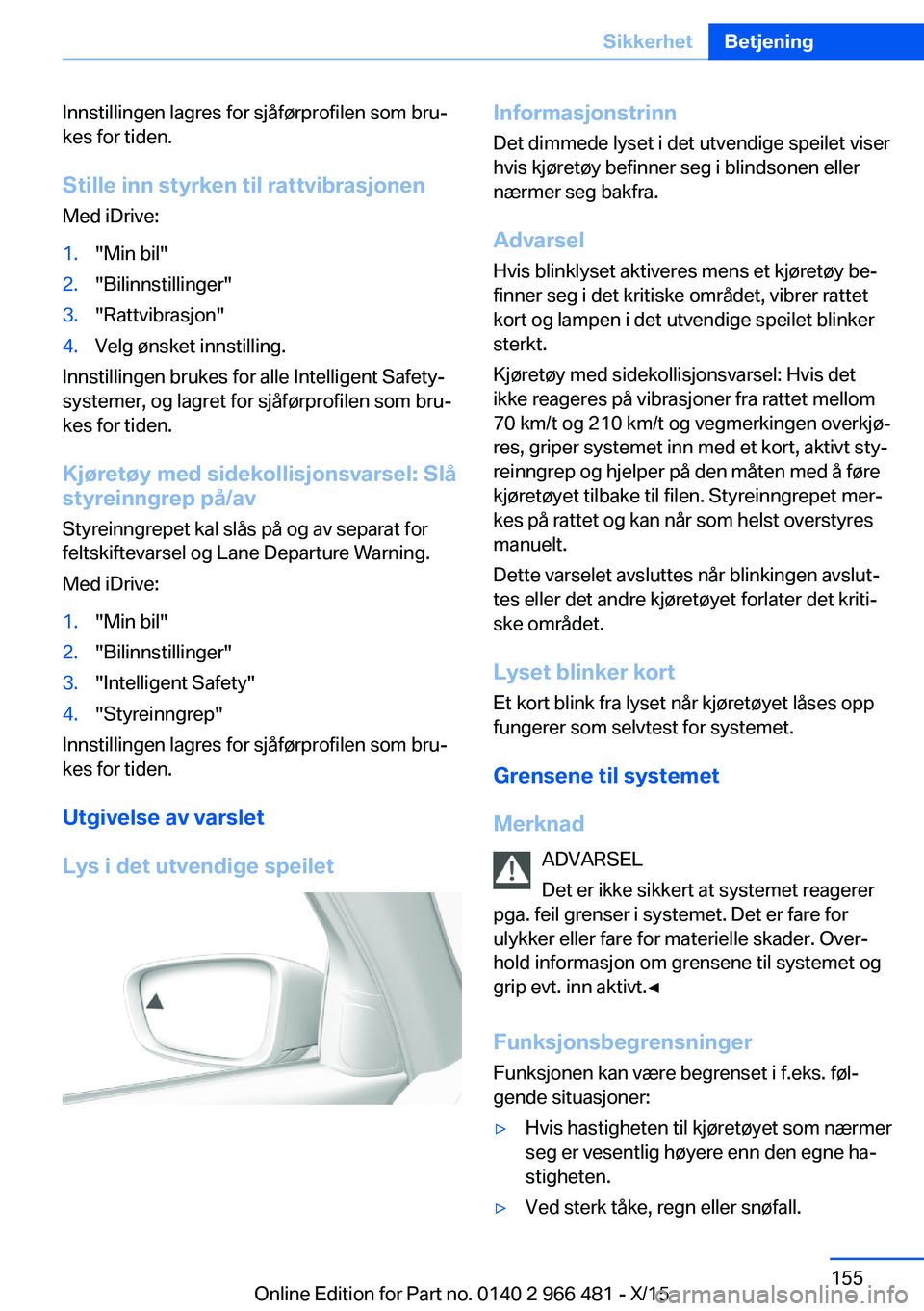 BMW 7 SERIES 2016 InstruksjonsbØker (in Norwegian) Innstillingen lagres for sjåførprofilen som bru‐
kes for tiden.
Stille inn styrken til rattvibrasjonen Med iDrive:1."Min bil"2."Bilinnstillinger"3."Rattvibrasjon"4.Velg øn BMW 7 SERIES 2016 InstruksjonsbØker (in Norwegian) Innstillingen lagres for sjåførprofilen som bru‐
kes for tiden.
Stille inn styrken til rattvibrasjonen Med iDrive:1."Min bil"2."Bilinnstillinger"3."Rattvibrasjon"4.Velg øn