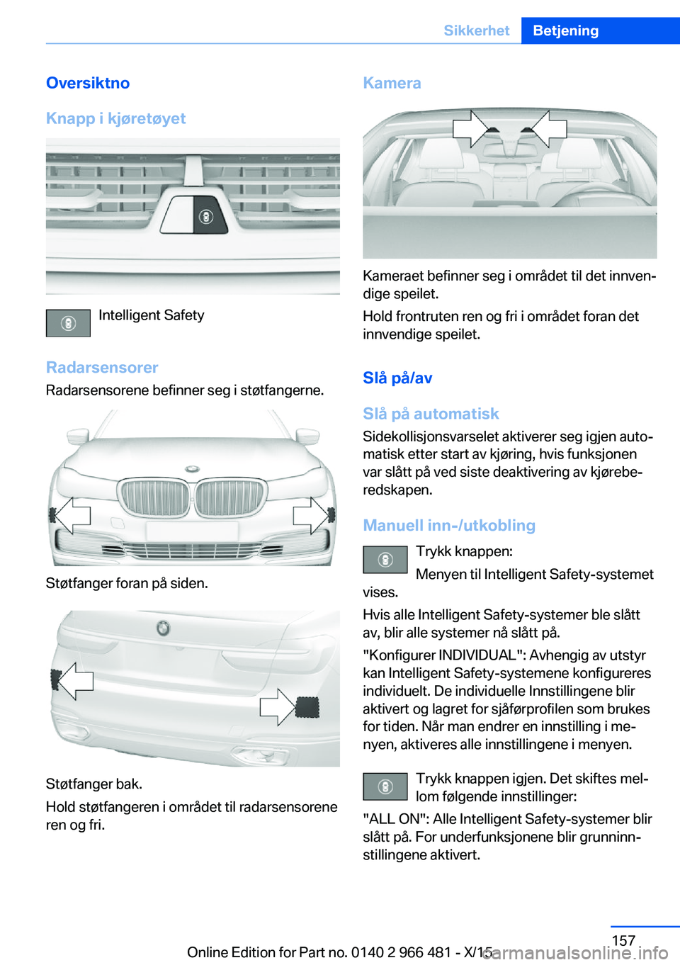 BMW 7 SERIES 2016  InstruksjonsbØker (in Norwegian) Oversiktno
Knapp i kjøretøyet
Intelligent Safety
Radarsensorer Radarsensorene befinner seg i støtfangerne.
Støtfanger foran på siden.
Støtfanger bak.
Hold støtfangeren i området til radarsenso