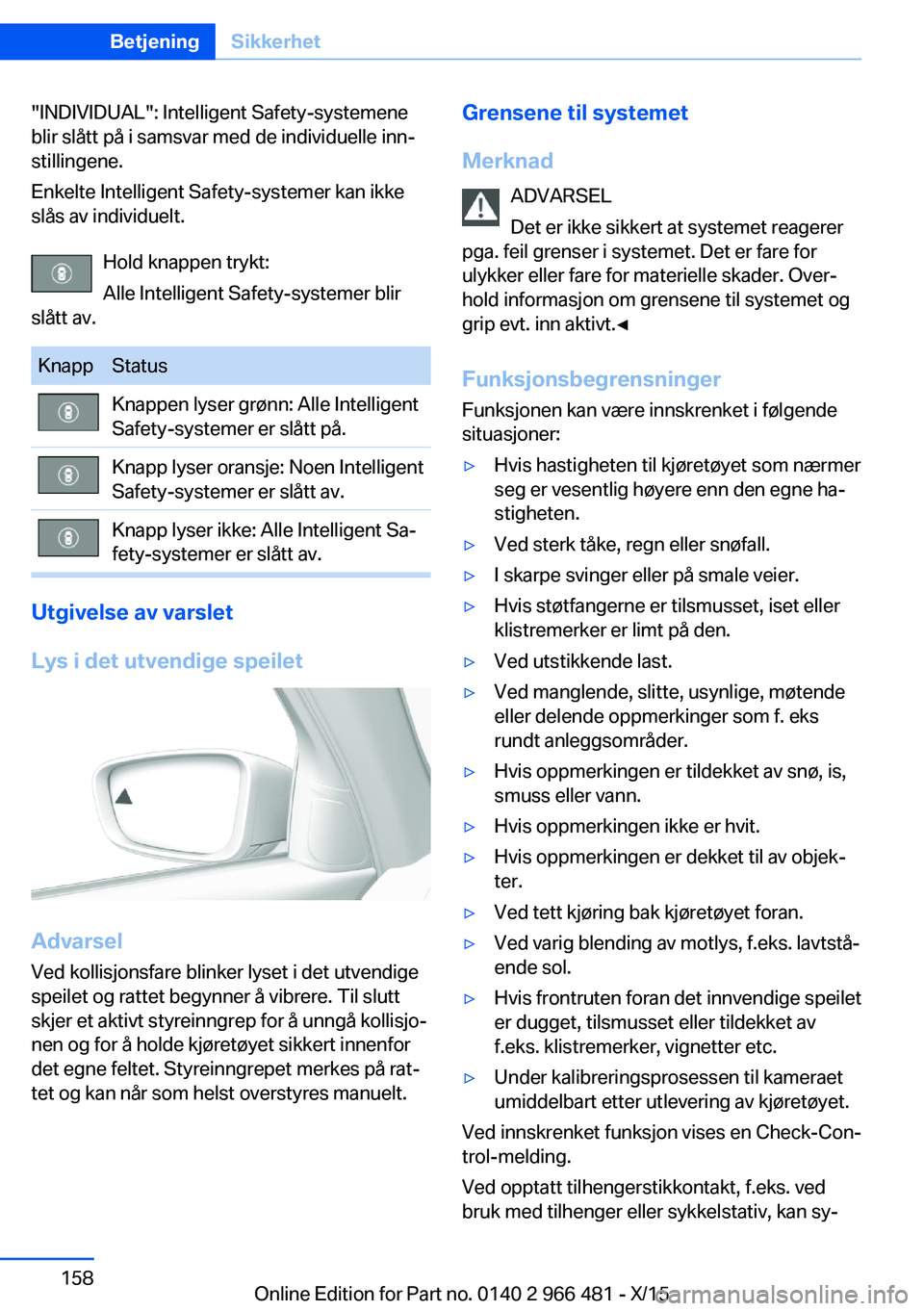 BMW 7 SERIES 2016 InstruksjonsbØker (in Norwegian) "INDIVIDUAL": Intelligent Safety-systemene
blir slått på i samsvar med de individuelle inn‐
stillingene.
Enkelte Intelligent Safety-systemer kan ikke
slås av individuelt.
Hold knappen try BMW 7 SERIES 2016 InstruksjonsbØker (in Norwegian) "INDIVIDUAL": Intelligent Safety-systemene
blir slått på i samsvar med de individuelle inn‐
stillingene.
Enkelte Intelligent Safety-systemer kan ikke
slås av individuelt.
Hold knappen try