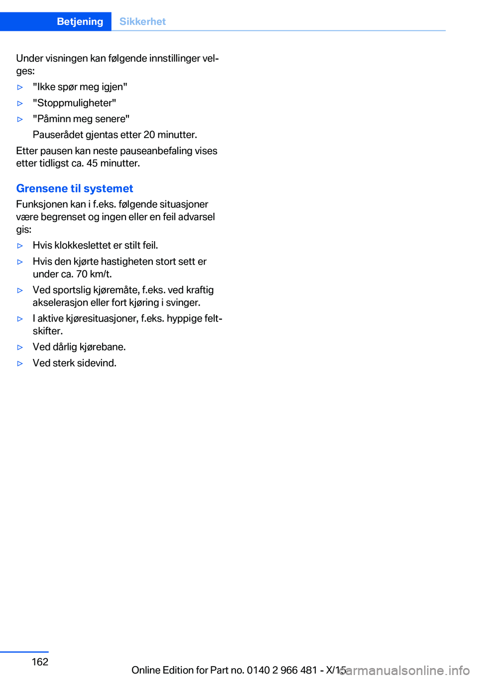 BMW 7 SERIES 2016 InstruksjonsbØker (in Norwegian) Under visningen kan følgende innstillinger vel‐
ges:▷"Ikke spør meg igjen"▷"Stoppmuligheter"▷"Påminn meg senere"
Pauserådet gjentas etter 20 minutter.
Etter pausen BMW 7 SERIES 2016 InstruksjonsbØker (in Norwegian) Under visningen kan følgende innstillinger vel‐
ges:▷"Ikke spør meg igjen"▷"Stoppmuligheter"▷"Påminn meg senere"
Pauserådet gjentas etter 20 minutter.
Etter pausen