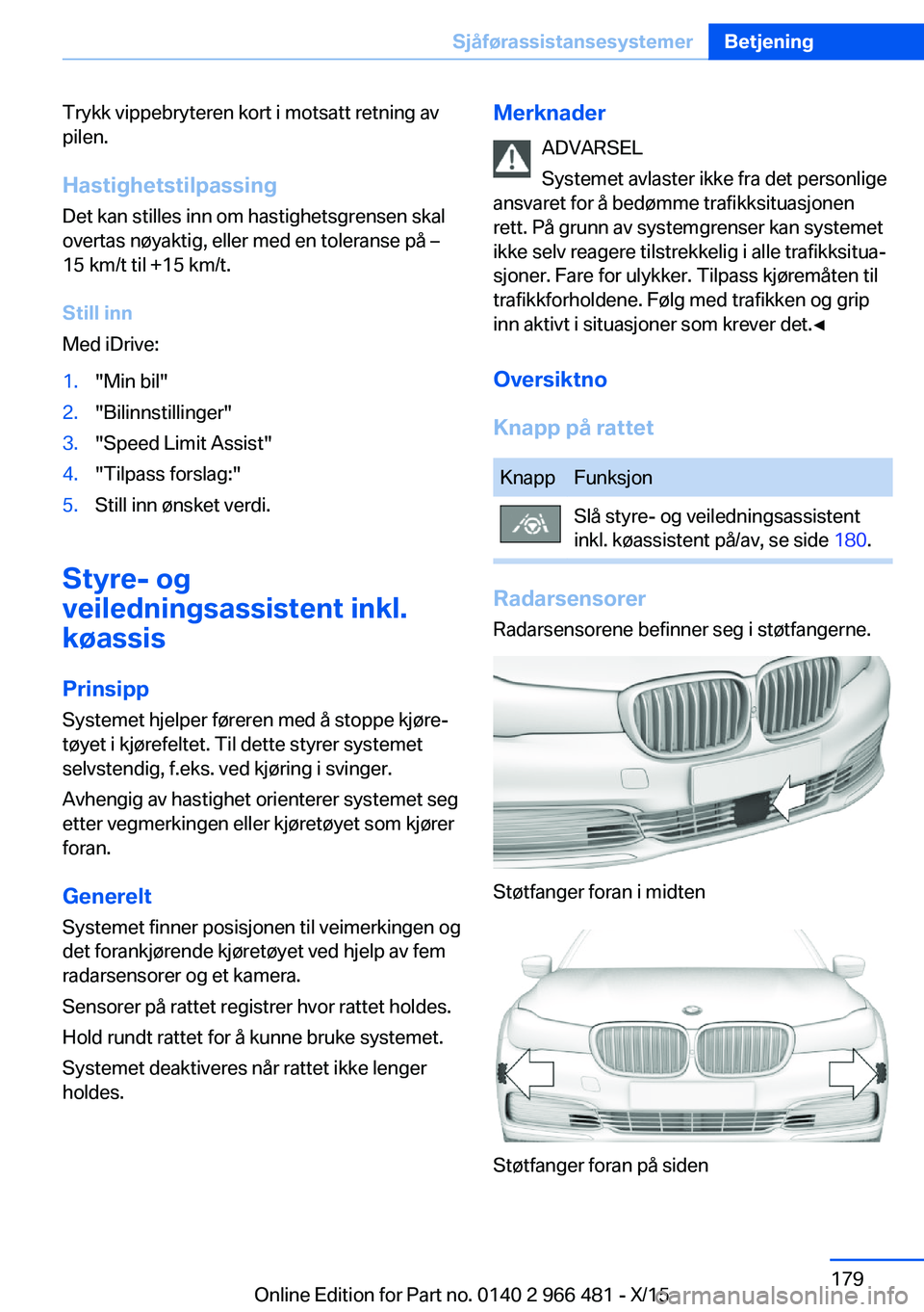 BMW 7 SERIES 2016  InstruksjonsbØker (in Norwegian) Trykk vippebryteren kort i motsatt retning av
pilen.
Hastighetstilpassing Det kan stilles inn om hastighetsgrensen skal
overtas nøyaktig, eller med en toleranse på –
15 km/t til +15 km/t.
Still in