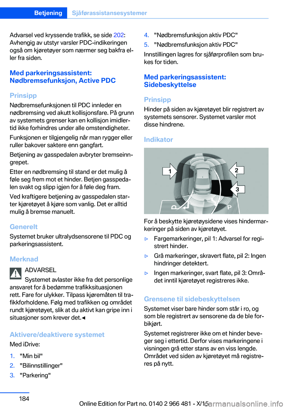 BMW 7 SERIES 2016  InstruksjonsbØker (in Norwegian) Advarsel ved kryssende trafikk, se side 202:
Avhengig av utstyr varsler PDC-indikeringen
også om kjøretøyer som nærmer seg bakfra el‐
ler fra siden.
Med parkeringsassistent:
Nødbremsefunksjon, 