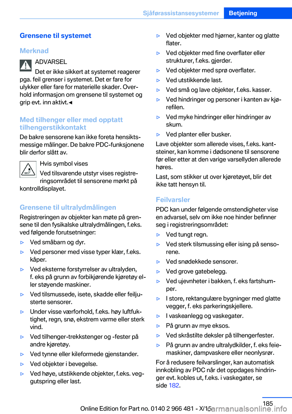 BMW 7 SERIES 2016  InstruksjonsbØker (in Norwegian) Grensene til systemet
Merknad ADVARSEL
Det er ikke sikkert at systemet reagerer
pga. feil grenser i systemet. Det er fare for
ulykker eller fare for materielle skader. Over‐
hold informasjon om gren