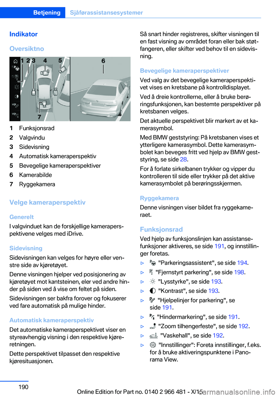BMW 7 SERIES 2016 InstruksjonsbØker (in Norwegian) Indikator
Oversiktno1Funksjonsrad2Valgvindu3Sidevisning4Automatisk kameraperspektiv5Bevegelige kameraperspektiver6Kamerabilde7Ryggekamera
Velge kameraperspektiv
Generelt
I valgvinduet kan de forskjell BMW 7 SERIES 2016 InstruksjonsbØker (in Norwegian) Indikator
Oversiktno1Funksjonsrad2Valgvindu3Sidevisning4Automatisk kameraperspektiv5Bevegelige kameraperspektiver6Kamerabilde7Ryggekamera
Velge kameraperspektiv
Generelt
I valgvinduet kan de forskjell