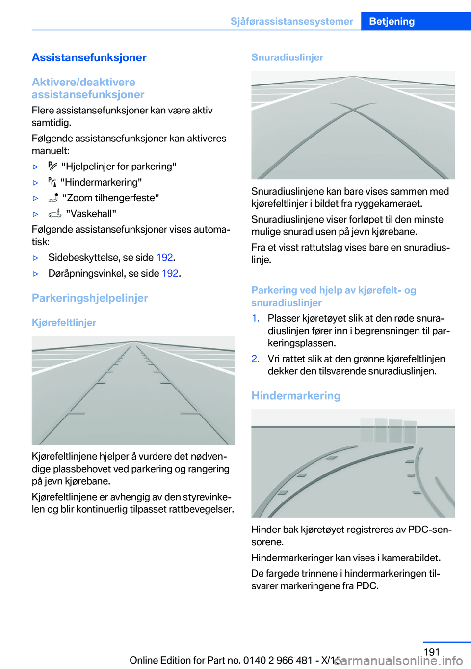 BMW 7 SERIES 2016 InstruksjonsbØker (in Norwegian) Assistansefunksjoner
Aktivere/deaktivere
assistansefunksjoner
Flere assistansefunksjoner kan være aktiv
samtidig.
Følgende assistansefunksjoner kan aktiveres
manuelt:▷ "Hjelpelinjer for parke BMW 7 SERIES 2016 InstruksjonsbØker (in Norwegian) Assistansefunksjoner
Aktivere/deaktivere
assistansefunksjoner
Flere assistansefunksjoner kan være aktiv
samtidig.
Følgende assistansefunksjoner kan aktiveres
manuelt:▷ "Hjelpelinjer for parke