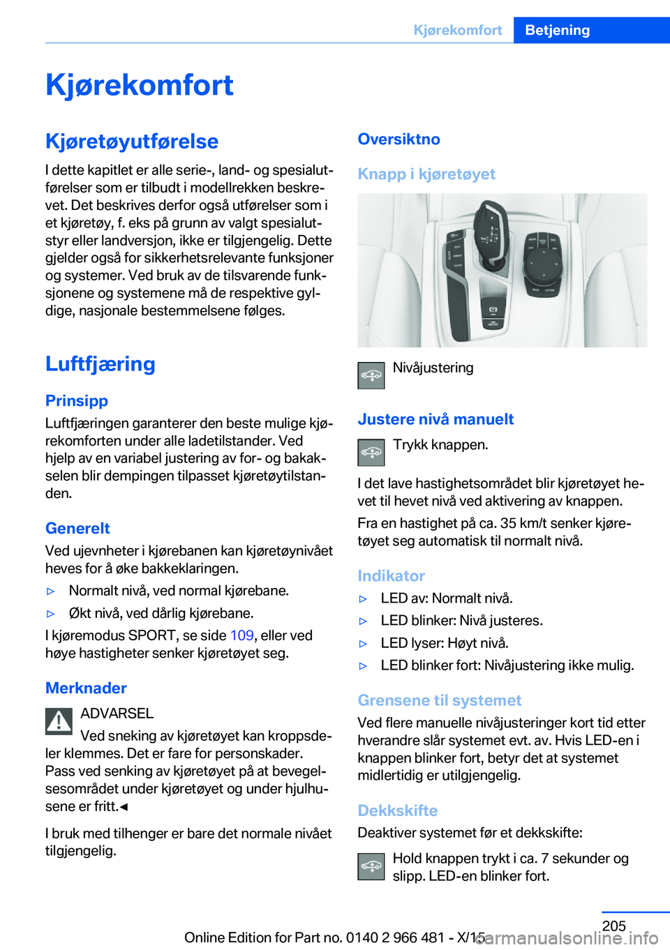 BMW 7 SERIES 2016 InstruksjonsbØker (in Norwegian) KjørekomfortKjøretøyutførelse
I dette kapitlet er alle serie-, land- og spesialut‐
førelser som er tilbudt i modellrekken beskre‐
vet. Det beskrives derfor også utførelser som i
et kjøret BMW 7 SERIES 2016 InstruksjonsbØker (in Norwegian) KjørekomfortKjøretøyutførelse
I dette kapitlet er alle serie-, land- og spesialut‐
førelser som er tilbudt i modellrekken beskre‐
vet. Det beskrives derfor også utførelser som i
et kjøret