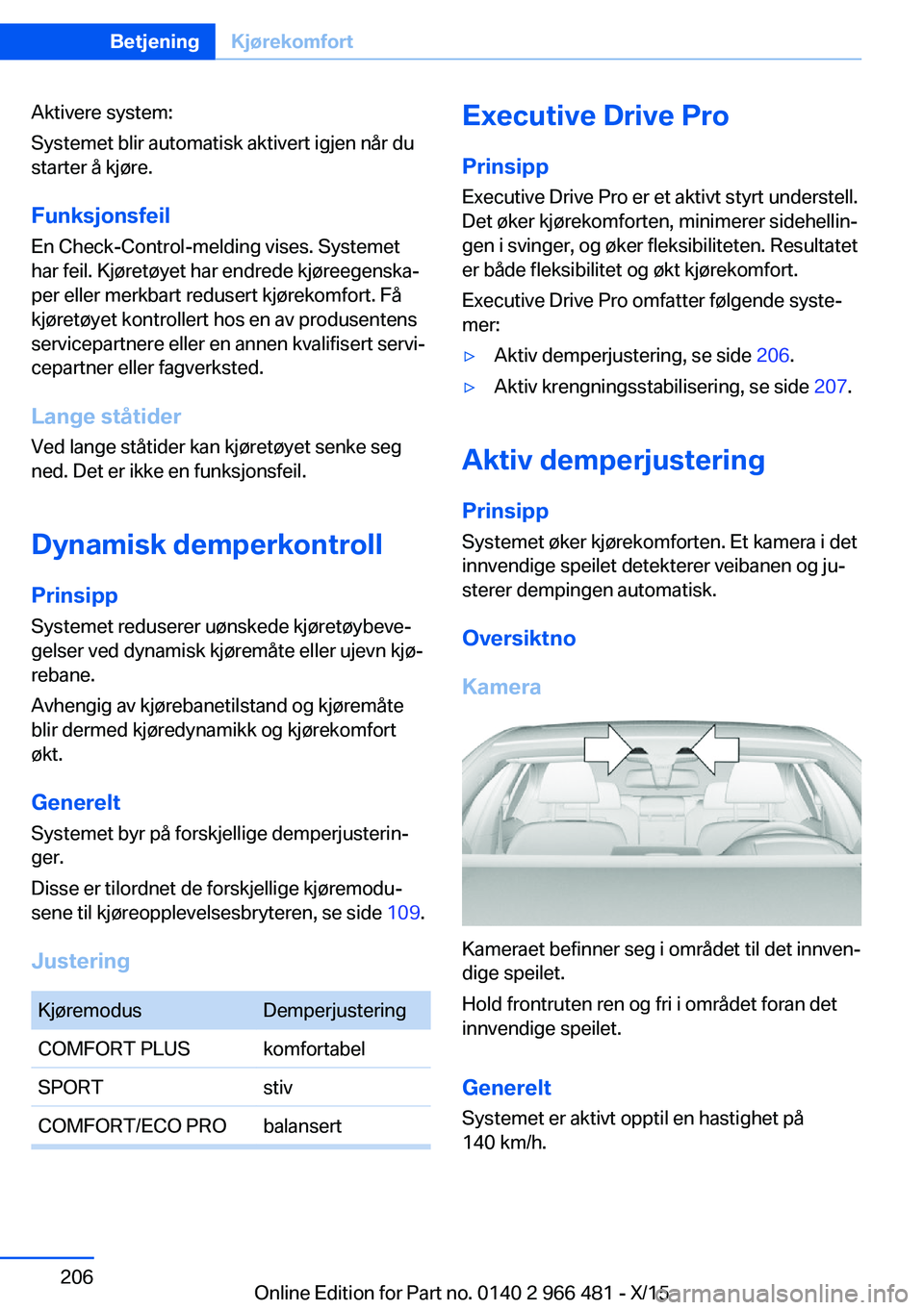 BMW 7 SERIES 2016 InstruksjonsbØker (in Norwegian) Aktivere system:
Systemet blir automatisk aktivert igjen når du
starter å kjøre.
Funksjonsfeil En Check-Control-melding vises. Systemet
har feil. Kjøretøyet har endrede kjøreegenska‐
per eller BMW 7 SERIES 2016 InstruksjonsbØker (in Norwegian) Aktivere system:
Systemet blir automatisk aktivert igjen når du
starter å kjøre.
Funksjonsfeil En Check-Control-melding vises. Systemet
har feil. Kjøretøyet har endrede kjøreegenska‐
per eller