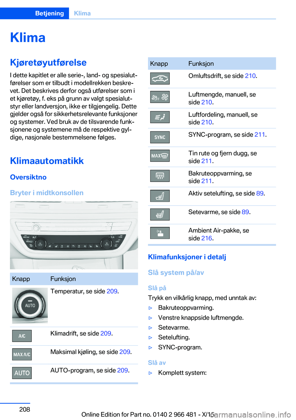 BMW 7 SERIES 2016 InstruksjonsbØker (in Norwegian) KlimaKjøretøyutførelseI dette kapitlet er alle serie-, land- og spesialut‐
førelser som er tilbudt i modellrekken beskre‐
vet. Det beskrives derfor også utførelser som i
et kjøretøy, f. ek BMW 7 SERIES 2016 InstruksjonsbØker (in Norwegian) KlimaKjøretøyutførelseI dette kapitlet er alle serie-, land- og spesialut‐
førelser som er tilbudt i modellrekken beskre‐
vet. Det beskrives derfor også utførelser som i
et kjøretøy, f. ek