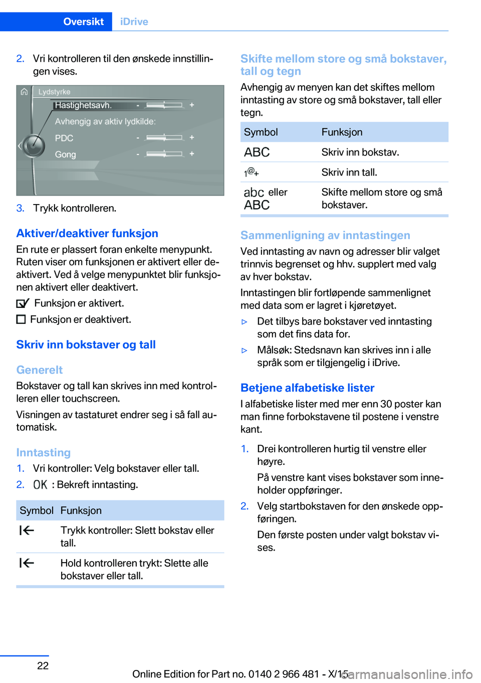 BMW 7 SERIES 2016 InstruksjonsbØker (in Norwegian) 2.Vri kontrolleren til den ønskede innstillin‐
gen vises.3.Trykk kontrolleren.
Aktiver/deaktiver funksjon
En rute er plassert foran enkelte menypunkt.
Ruten viser om funksjonen er aktivert eller de BMW 7 SERIES 2016 InstruksjonsbØker (in Norwegian) 2.Vri kontrolleren til den ønskede innstillin‐
gen vises.3.Trykk kontrolleren.
Aktiver/deaktiver funksjon
En rute er plassert foran enkelte menypunkt.
Ruten viser om funksjonen er aktivert eller de