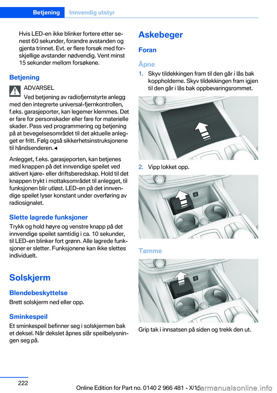 BMW 7 SERIES 2016 InstruksjonsbØker (in Norwegian) Hvis LED-en ikke blinker fortere etter se‐
nest 60 sekunder, forandre avstanden og
gjenta trinnet. Evt. er flere forsøk med for‐
skjellige avstander nødvendig. Vent minst
15 sekunder mellom fors BMW 7 SERIES 2016 InstruksjonsbØker (in Norwegian) Hvis LED-en ikke blinker fortere etter se‐
nest 60 sekunder, forandre avstanden og
gjenta trinnet. Evt. er flere forsøk med for‐
skjellige avstander nødvendig. Vent minst
15 sekunder mellom fors