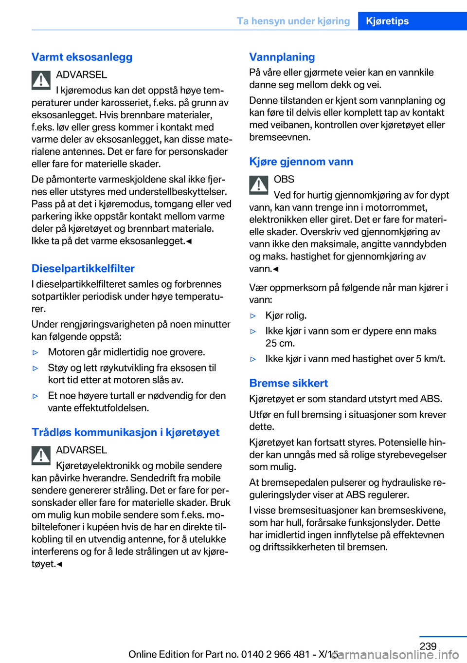 BMW 7 SERIES 2016 InstruksjonsbØker (in Norwegian) Varmt eksosanleggADVARSEL
I kjøremodus kan det oppstå høye tem‐
peraturer under karosseriet, f.eks. på grunn av
eksosanlegget. Hvis brennbare materialer,
f.eks. løv eller gress kommer i kontakt BMW 7 SERIES 2016 InstruksjonsbØker (in Norwegian) Varmt eksosanleggADVARSEL
I kjøremodus kan det oppstå høye tem‐
peraturer under karosseriet, f.eks. på grunn av
eksosanlegget. Hvis brennbare materialer,
f.eks. løv eller gress kommer i kontakt
