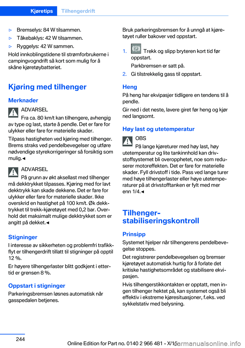 BMW 7 SERIES 2016 InstruksjonsbØker (in Norwegian) ▷Bremselys: 84 W tilsammen.▷Tåkebaklys: 42 W tilsammen.▷Ryggelys: 42 W sammen.
Hold innkoblingstidene til strømforbrukerne i
campingvogndrift så kort som mulig for å
skåne kjøretøybatteri BMW 7 SERIES 2016 InstruksjonsbØker (in Norwegian) ▷Bremselys: 84 W tilsammen.▷Tåkebaklys: 42 W tilsammen.▷Ryggelys: 42 W sammen.
Hold innkoblingstidene til strømforbrukerne i
campingvogndrift så kort som mulig for å
skåne kjøretøybatteri