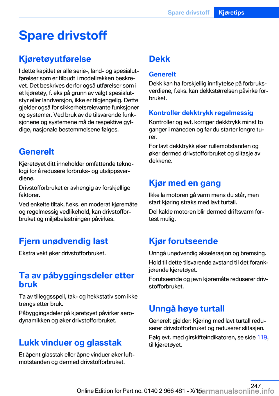 BMW 7 SERIES 2016 InstruksjonsbØker (in Norwegian) Spare drivstoffKjøretøyutførelse
I dette kapitlet er alle serie-, land- og spesialut‐
førelser som er tilbudt i modellrekken beskre‐
vet. Det beskrives derfor også utførelser som i
et kjøre BMW 7 SERIES 2016 InstruksjonsbØker (in Norwegian) Spare drivstoffKjøretøyutførelse
I dette kapitlet er alle serie-, land- og spesialut‐
førelser som er tilbudt i modellrekken beskre‐
vet. Det beskrives derfor også utførelser som i
et kjøre