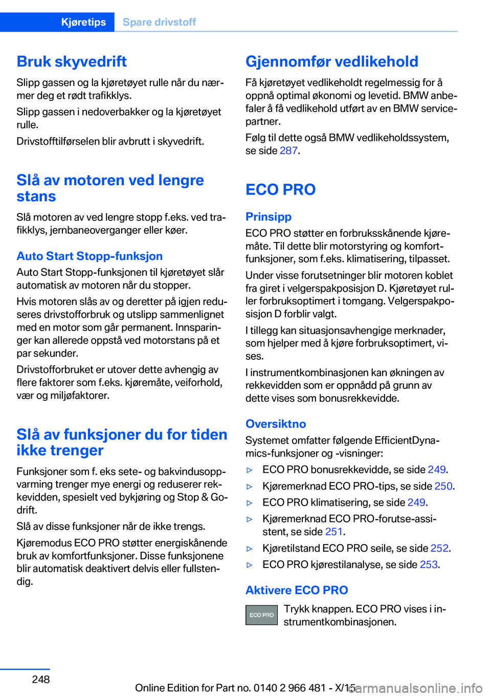 BMW 7 SERIES 2016 InstruksjonsbØker (in Norwegian) Bruk skyvedrift
Slipp gassen og la kjøretøyet rulle når du nær‐
mer deg et rødt trafikklys.
Slipp gassen i nedoverbakker og la kjøretøyet
rulle.
Drivstofftilførselen blir avbrutt i skyvedrif BMW 7 SERIES 2016 InstruksjonsbØker (in Norwegian) Bruk skyvedrift
Slipp gassen og la kjøretøyet rulle når du nær‐
mer deg et rødt trafikklys.
Slipp gassen i nedoverbakker og la kjøretøyet
rulle.
Drivstofftilførselen blir avbrutt i skyvedrif